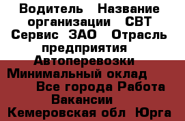 Водитель › Название организации ­ СВТ-Сервис, ЗАО › Отрасль предприятия ­ Автоперевозки › Минимальный оклад ­ 25 000 - Все города Работа » Вакансии   . Кемеровская обл.,Юрга г.